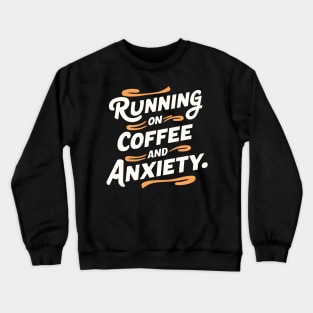 Running On Coffee And Anxiety Crewneck Sweatshirt